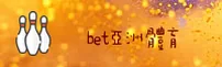 bet亚洲版体育(BET)官网入口 - 值得信赖的体育娱乐平台